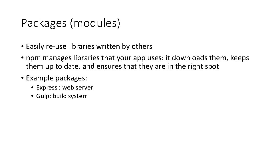 Packages (modules) • Easily re-use libraries written by others • npm manages libraries that