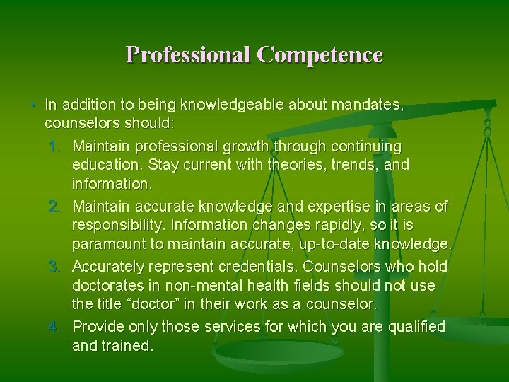 Professional Competence • In addition to being knowledgeable about mandates, counselors should: 1. Maintain