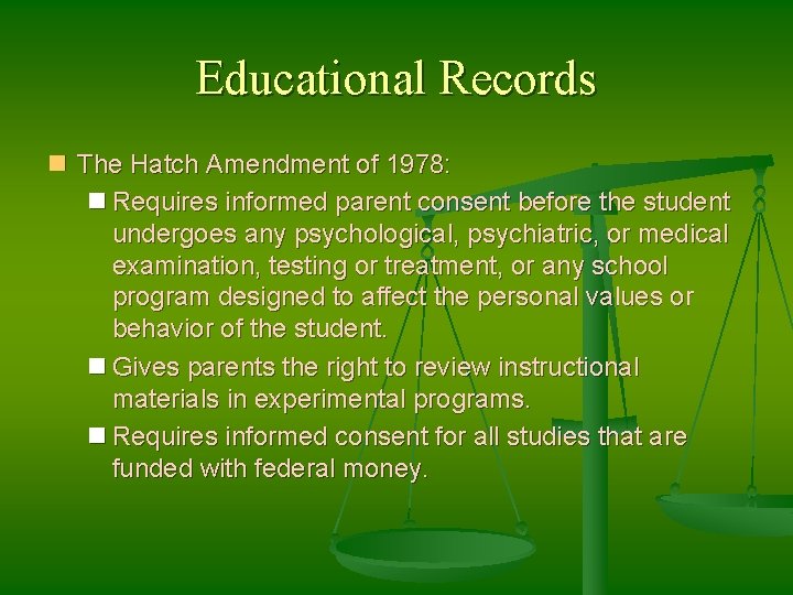 Educational Records n The Hatch Amendment of 1978: n Requires informed parent consent before