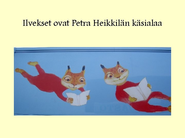 Ilvekset ovat Petra Heikkilän käsialaa 