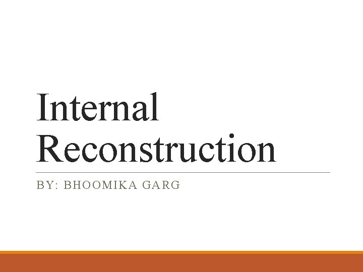 Internal Reconstruction BY: BHOOMIKA GARG 