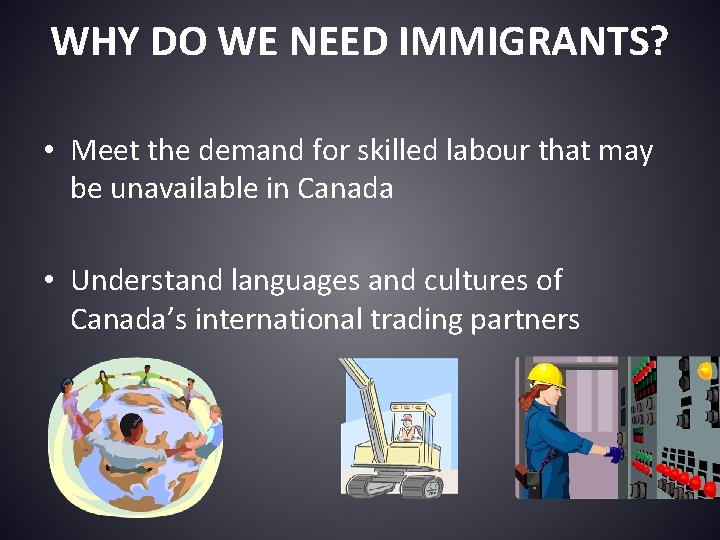 WHY DO WE NEED IMMIGRANTS? • Meet the demand for skilled labour that may