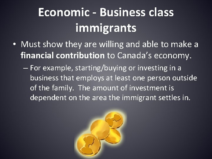 Economic - Business class immigrants • Must show they are willing and able to