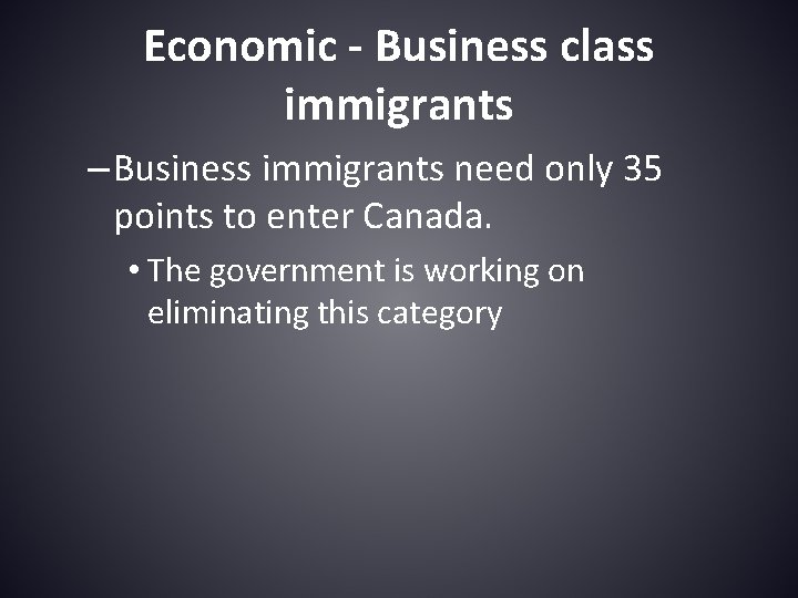 Economic - Business class immigrants – Business immigrants need only 35 points to enter