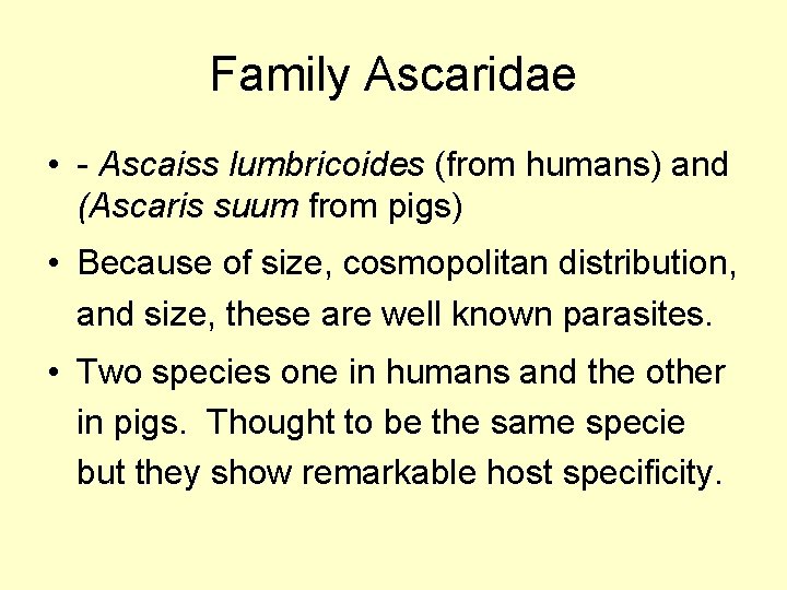 Family Ascaridae • - Ascaiss lumbricoides (from humans) and (Ascaris suum from pigs) •