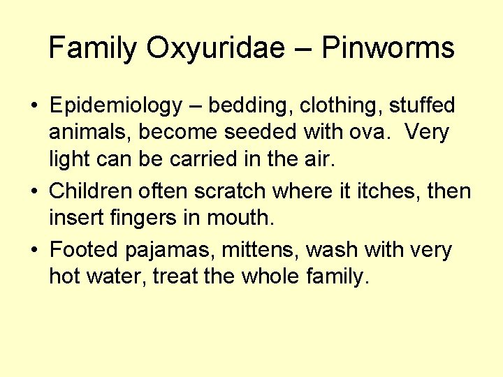 Family Oxyuridae – Pinworms • Epidemiology – bedding, clothing, stuffed animals, become seeded with