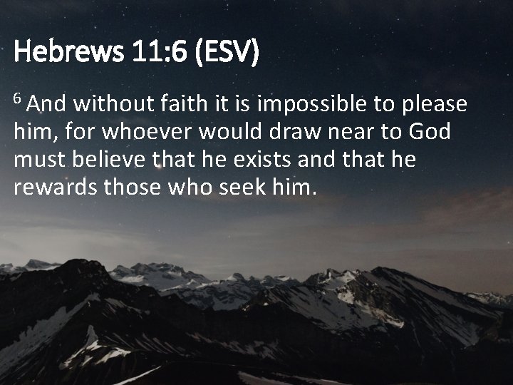 Hebrews 11: 6 (ESV) 6 And without faith it is impossible to please him,