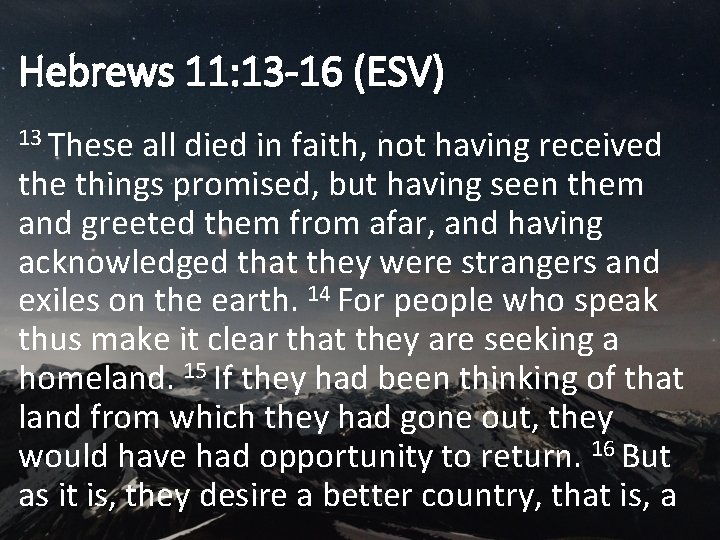 Hebrews 11: 13 -16 (ESV) 13 These all died in faith, not having received
