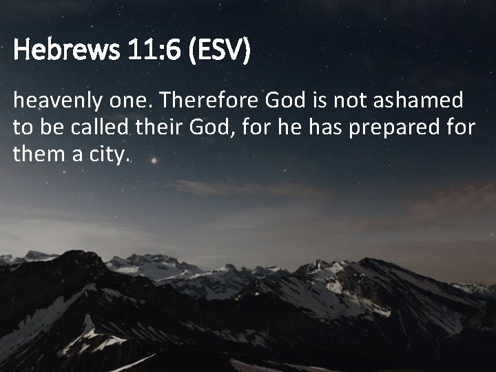 Hebrews 11: 6 (ESV) heavenly one. Therefore God is not ashamed to be called