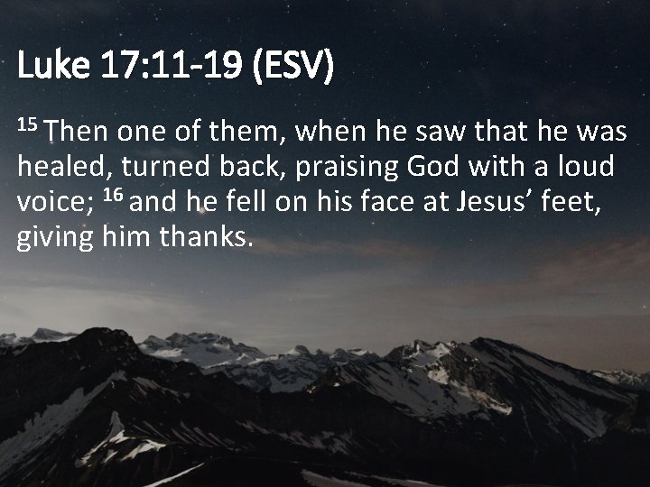 Luke 17: 11 -19 (ESV) 15 Then one of them, when he saw that