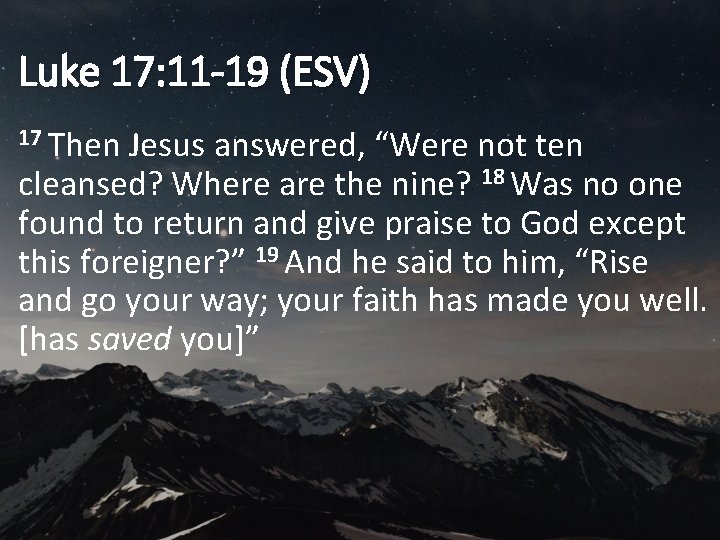 Luke 17: 11 -19 (ESV) 17 Then Jesus answered, “Were not ten cleansed? Where