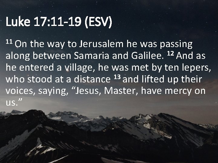 Luke 17: 11 -19 (ESV) 11 On the way to Jerusalem he was passing