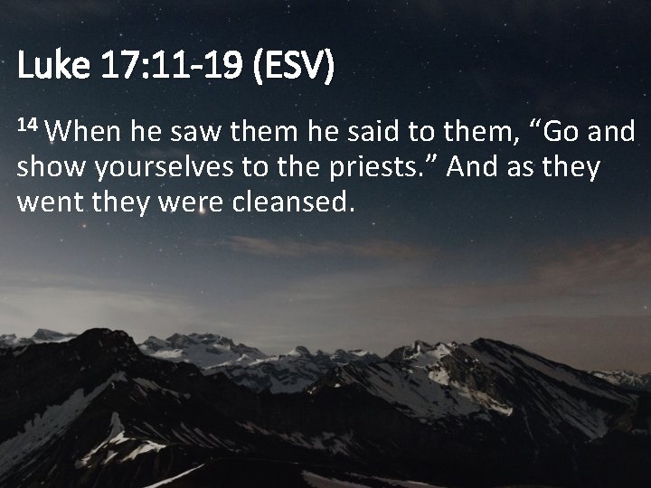 Luke 17: 11 -19 (ESV) 14 When he saw them he said to them,