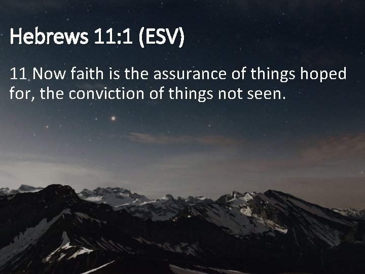 Hebrews 11: 1 (ESV) 11 Now faith is the assurance of things hoped for,