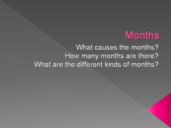 Months What causes the months? How many months are there? What are the different