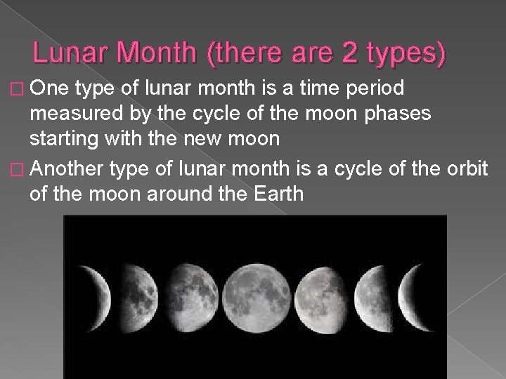 Lunar Month (there are 2 types) � One type of lunar month is a