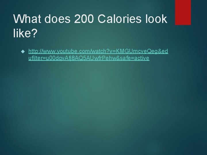 What does 200 Calories look like? http: //www. youtube. com/watch? v=KMGUmcve. Qeg&ed ufilter=u 00 What does 200 Calories look like? http: //www. youtube. com/watch? v=KMGUmcve. Qeg&ed ufilter=u 00