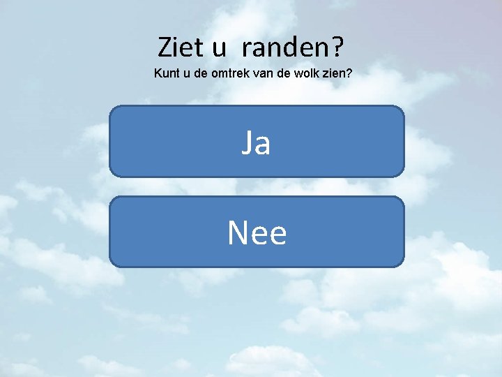 Ziet u randen? Kunt u de omtrek van de wolk zien? Ja Nee 