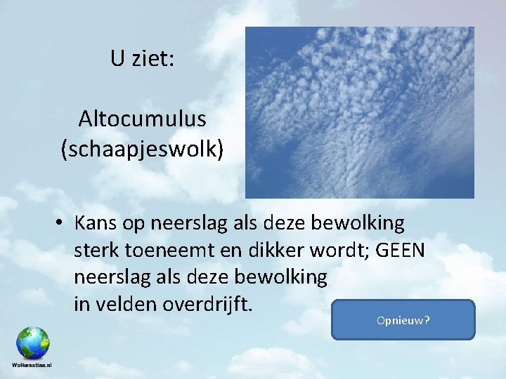 U ziet: Altocumulus (schaapjeswolk) • Kans op neerslag als deze bewolking sterk toeneemt en