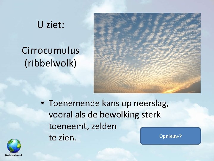 U ziet: Cirrocumulus (ribbelwolk) • Toenemende kans op neerslag, vooral als de bewolking sterk