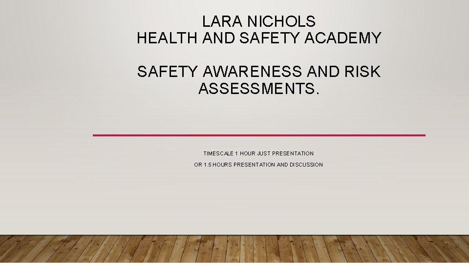 LARA NICHOLS HEALTH AND SAFETY ACADEMY SAFETY AWARENESS AND RISK ASSESSMENTS. TIMESCALE 1 HOUR