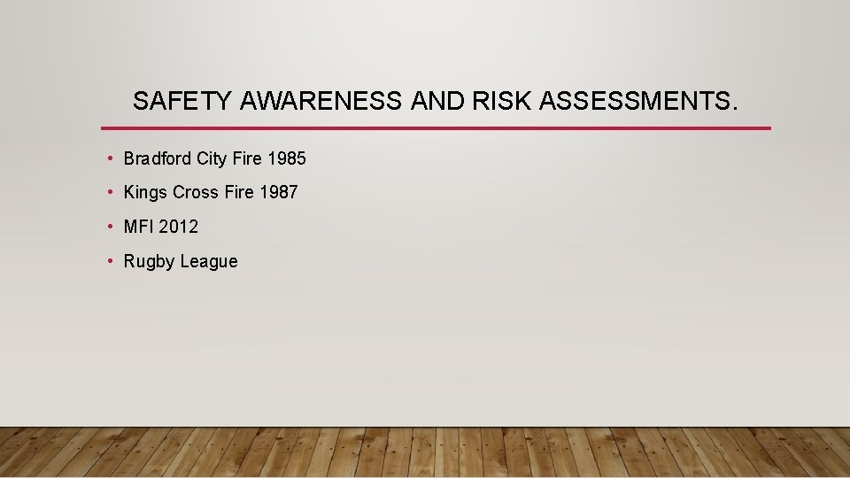 SAFETY AWARENESS AND RISK ASSESSMENTS. • Bradford City Fire 1985 • Kings Cross Fire