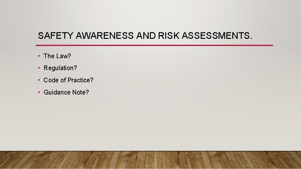 SAFETY AWARENESS AND RISK ASSESSMENTS. • The Law? • Regulation? • Code of Practice?