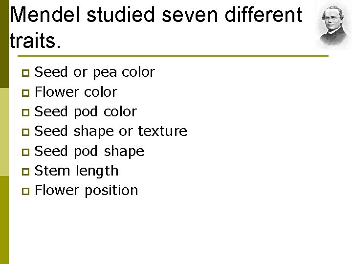 Mendel studied seven different traits. Seed or pea color p Flower color p Seed