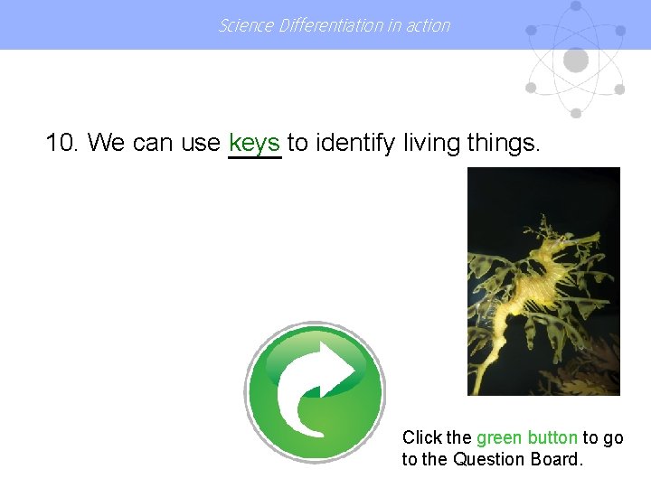 Science Differentiation in action 10. We can use keys to identify living things. Click