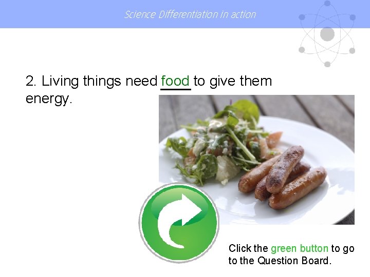 Science Differentiation in action 2. Living things need food to give them energy. Click