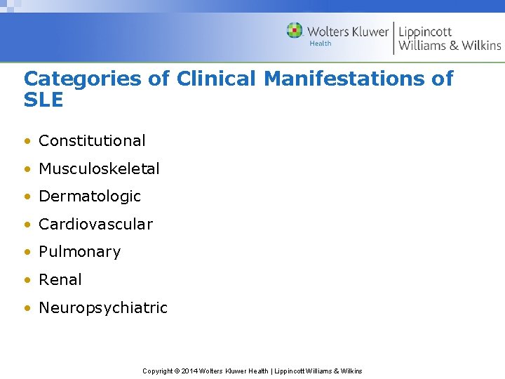 Categories of Clinical Manifestations of SLE • Constitutional • Musculoskeletal • Dermatologic • Cardiovascular