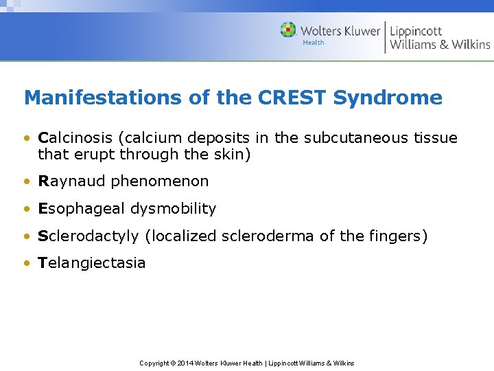 Manifestations of the CREST Syndrome • Calcinosis (calcium deposits in the subcutaneous tissue that