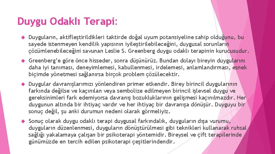 Duygu Odaklı Terapi: Duyguların, aktifleştirildikleri taktirde doğal uyum potansiyeline sahip olduğunu, bu sayede istenmeyen