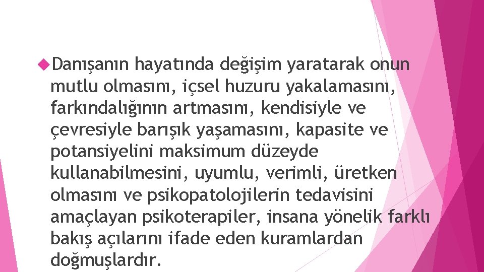  Danışanın hayatında değişim yaratarak onun mutlu olmasını, içsel huzuru yakalamasını, farkındalığının artmasını, kendisiyle