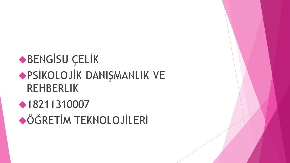  BENGİSU ÇELİK PSİKOLOJİK DANIŞMANLIK VE REHBERLİK 18211310007 ÖĞRETİM TEKNOLOJİLERİ 