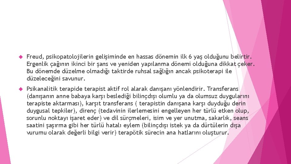  Freud, psikopatolojilerin gelişiminde en hassas dönemin ilk 6 yaş olduğunu belirtir. Ergenlik çağının