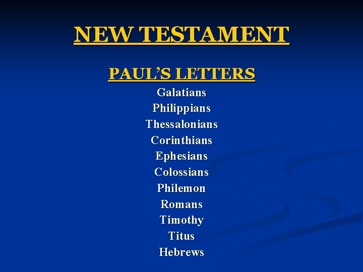 NEW TESTAMENT PAUL’S LETTERS Galatians Philippians Thessalonians Corinthians Ephesians Colossians Philemon Romans Timothy Titus