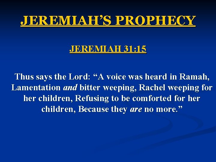 JEREMIAH’S PROPHECY JEREMIAH 31: 15 Thus says the Lord: “A voice was heard in
