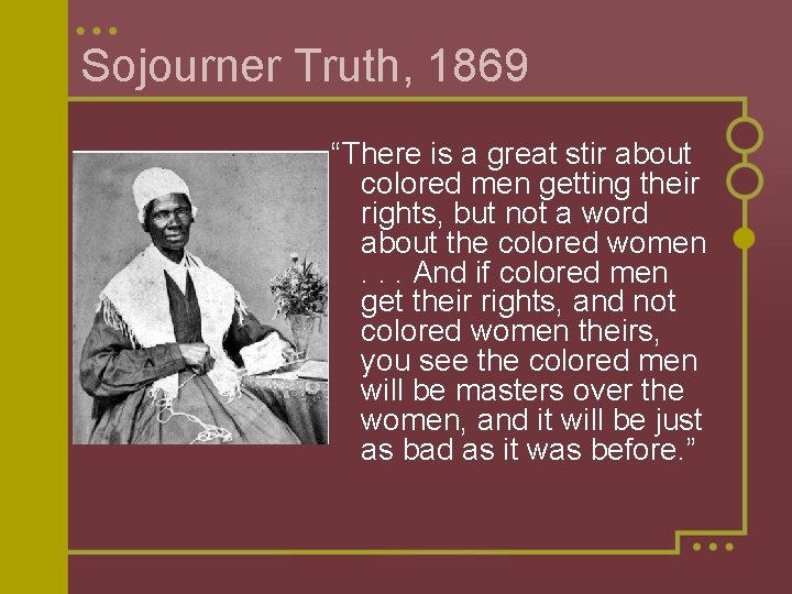 Sojourner Truth, 1869 “There is a great stir about colored men getting their rights,