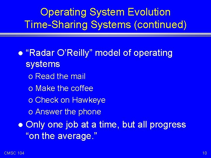 Operating System Evolution Time-Sharing Systems (continued) l “Radar O’Reilly” model of operating systems o