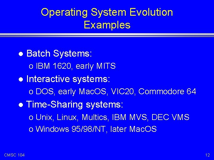 Operating System Evolution Examples l Batch Systems: o IBM 1620, early MITS l Interactive