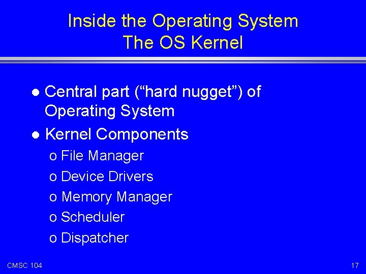Inside the Operating System The OS Kernel Central part (“hard nugget”) of Operating System
