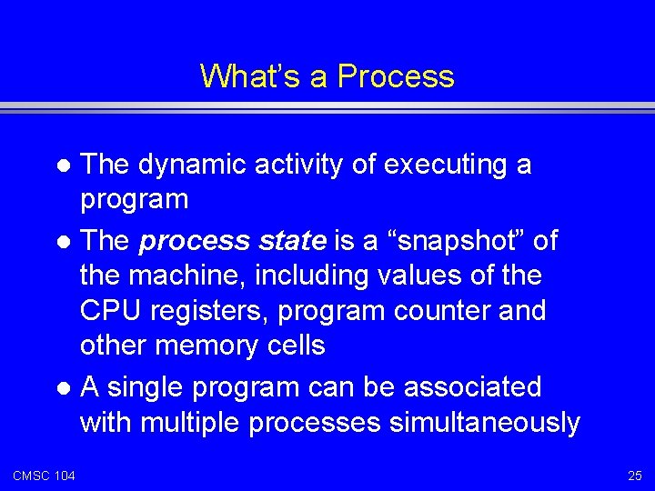 What’s a Process The dynamic activity of executing a program l The process state