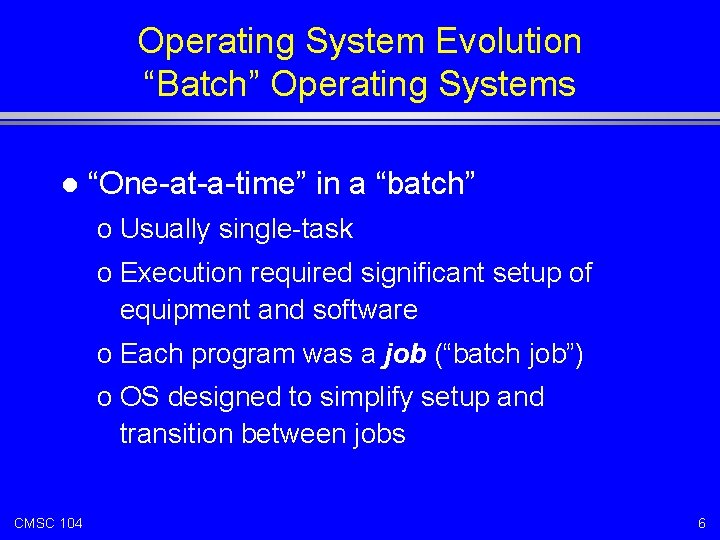 Operating System Evolution “Batch” Operating Systems l “One-at-a-time” in a “batch” o Usually single-task