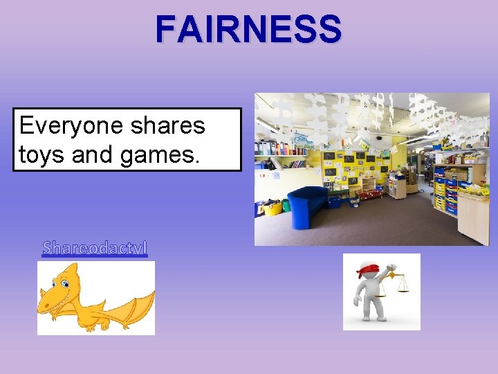 FAIRNESS Everyone shares toys and games. Shareodactyl 