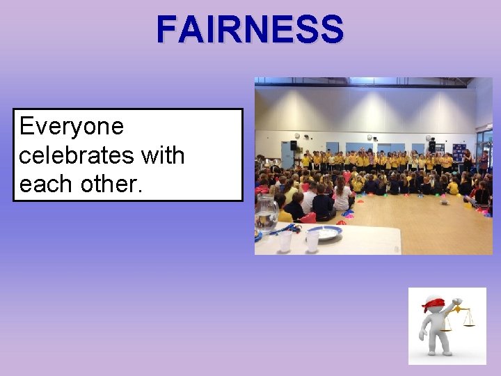 FAIRNESS Everyone celebrates with each other. 