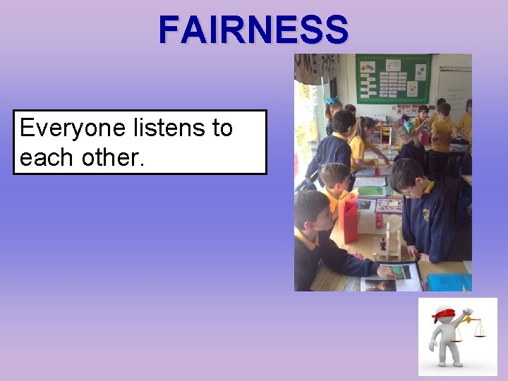 FAIRNESS Everyone listens to each other. 