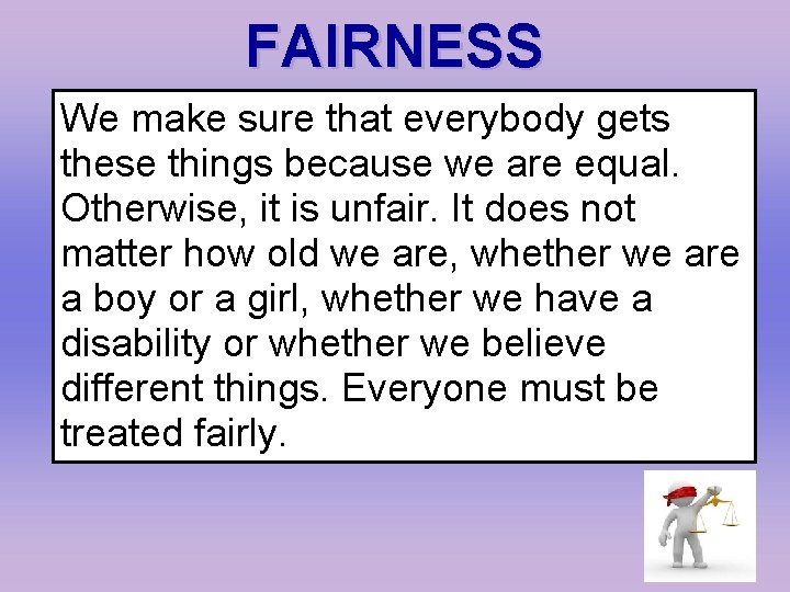 FAIRNESS We make sure that everybody gets these things because we are equal. Otherwise,