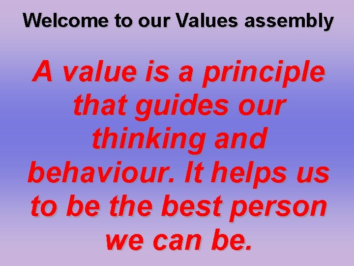 Welcome to our Values assembly A value is a principle that guides our thinking