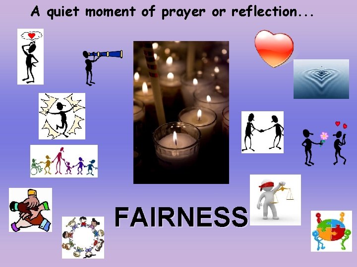 A quiet moment of prayer or reflection. . . FAIRNESS 